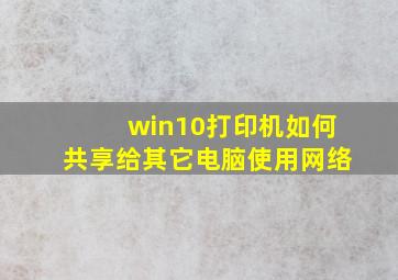 win10打印机如何共享给其它电脑使用网络