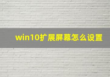 win10扩展屏幕怎么设置