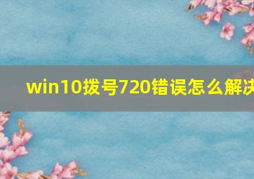 win10拨号720错误怎么解决