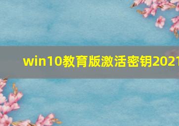 win10教育版激活密钥2021