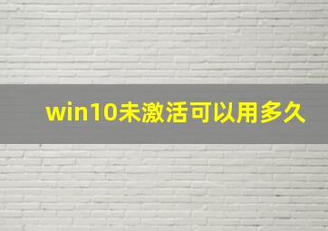 win10未激活可以用多久