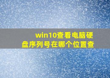 win10查看电脑硬盘序列号在哪个位置查