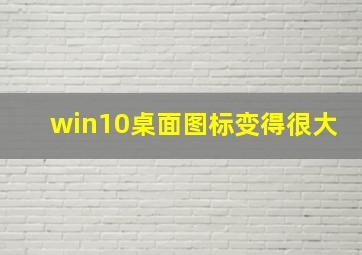 win10桌面图标变得很大