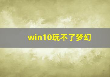 win10玩不了梦幻