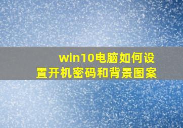 win10电脑如何设置开机密码和背景图案