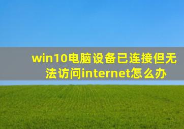 win10电脑设备已连接但无法访问internet怎么办