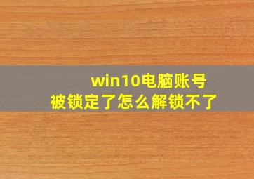 win10电脑账号被锁定了怎么解锁不了