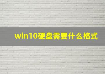 win10硬盘需要什么格式