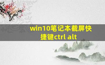 win10笔记本截屏快捷键ctrl+alt+