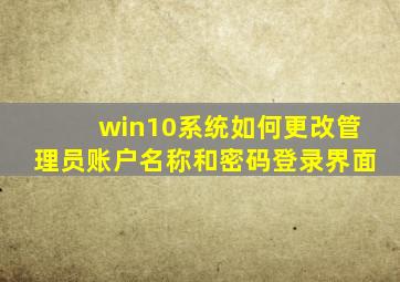 win10系统如何更改管理员账户名称和密码登录界面