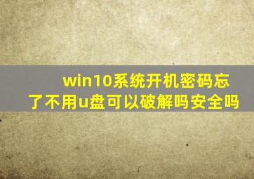 win10系统开机密码忘了不用u盘可以破解吗安全吗