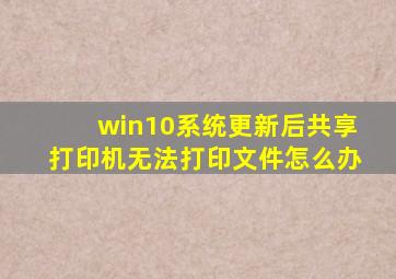 win10系统更新后共享打印机无法打印文件怎么办