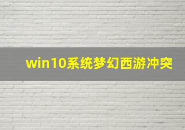 win10系统梦幻西游冲突