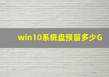 win10系统盘预留多少G