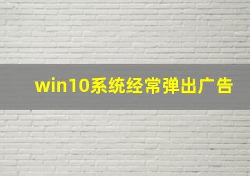 win10系统经常弹出广告