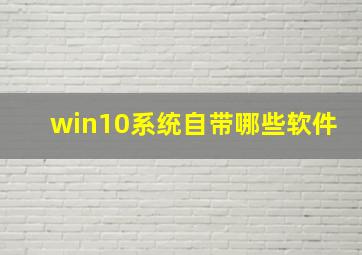 win10系统自带哪些软件