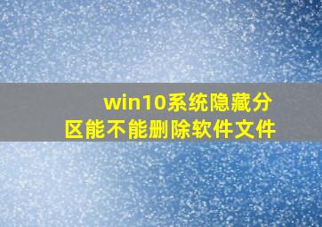 win10系统隐藏分区能不能删除软件文件