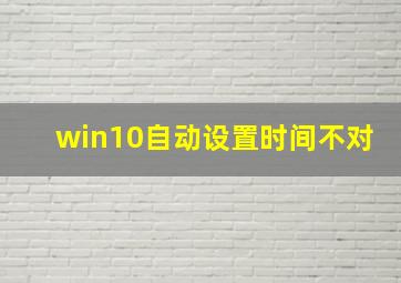 win10自动设置时间不对