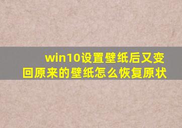 win10设置壁纸后又变回原来的壁纸怎么恢复原状