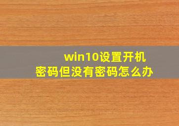 win10设置开机密码但没有密码怎么办