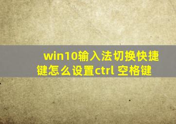 win10输入法切换快捷键怎么设置ctrl+空格键