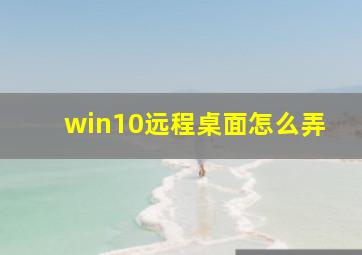 win10远程桌面怎么弄