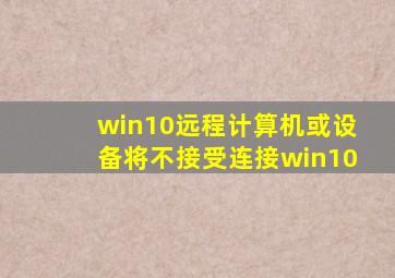 win10远程计算机或设备将不接受连接win10