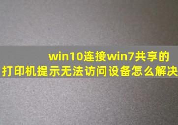 win10连接win7共享的打印机提示无法访问设备怎么解决