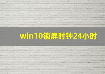 win10锁屏时钟24小时