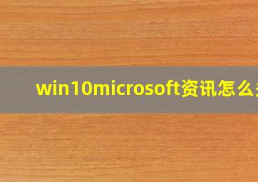 win10microsoft资讯怎么关