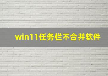 win11任务栏不合并软件