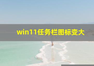 win11任务栏图标变大