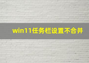 win11任务栏设置不合并