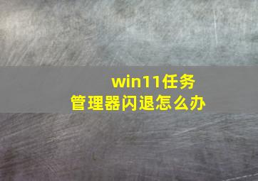 win11任务管理器闪退怎么办