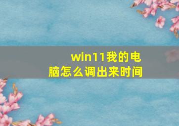 win11我的电脑怎么调出来时间