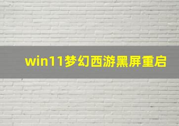 win11梦幻西游黑屏重启