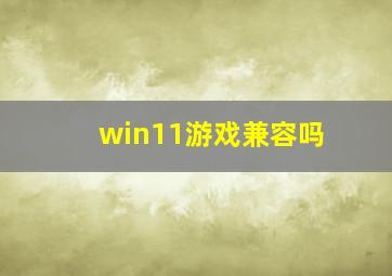 win11游戏兼容吗