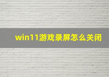 win11游戏录屏怎么关闭