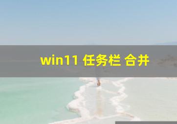 win11 任务栏 合并