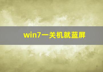 win7一关机就蓝屏