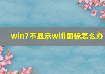 win7不显示wifi图标怎么办