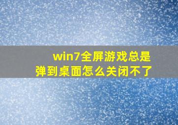 win7全屏游戏总是弹到桌面怎么关闭不了