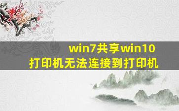 win7共享win10打印机无法连接到打印机