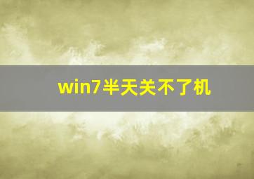 win7半天关不了机