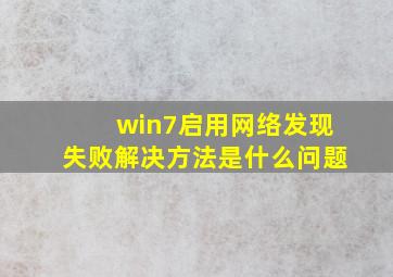 win7启用网络发现失败解决方法是什么问题