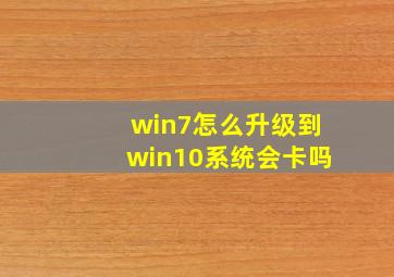 win7怎么升级到win10系统会卡吗