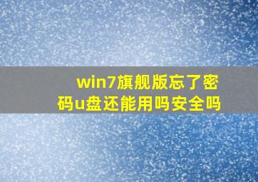 win7旗舰版忘了密码u盘还能用吗安全吗