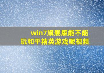 win7旗舰版能不能玩和平精英游戏呢视频