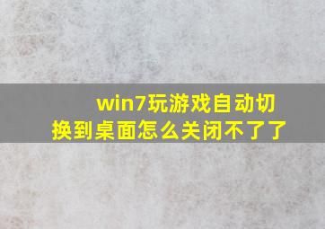 win7玩游戏自动切换到桌面怎么关闭不了了