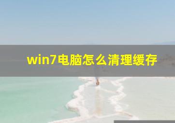 win7电脑怎么清理缓存